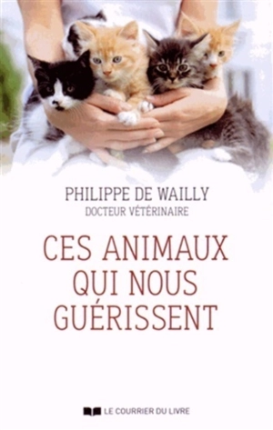 Ces animaux qui nous guérissent - Philippe de Wailly