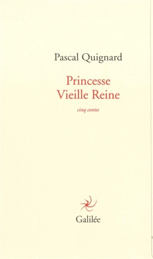 Princesse vieille reine : cinq contes - Pascal Quignard
