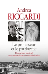 Le professeur et le patriarche : humanisme spirituel entre nationalismes et mondialisation - Andrea Riccardi