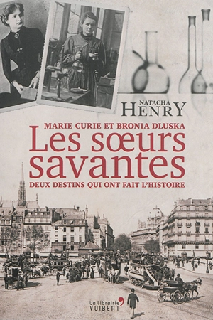 Les soeurs savantes : Marie Curie et Bronia Dluska, deux destins qui ont fait l'histoire - Natacha Henry