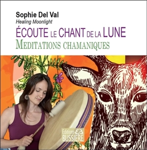 Ecoute le chant de la lune : méditations chamaniques - Sophie Del Val