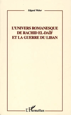 L'univers romanesque de Rachid El-Daïf et la guerre du Liban - Edgard Weber