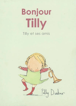 Tilly et ses amis. Bonjour, Tilly - Polly Dunbar