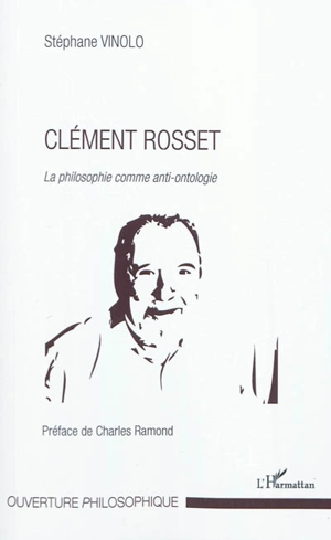 Clément Rosset : la philosophie comme anti-ontologie - Stéphane Vinolo