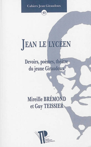 Cahiers Jean Giraudoux, n° 43. Jean le lycéen : devoirs, poèmes, théâtre du jeune Giraudoux - Jean Giraudoux