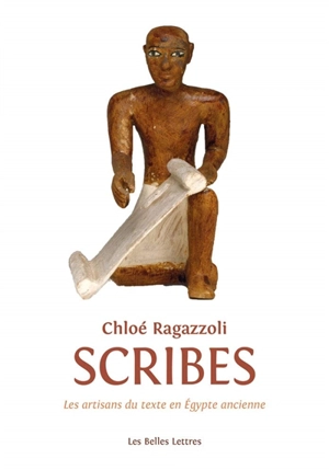 Scribes : les artisans du texte de l'Egypte ancienne (1550-1000) - Chloé Ragazzoli