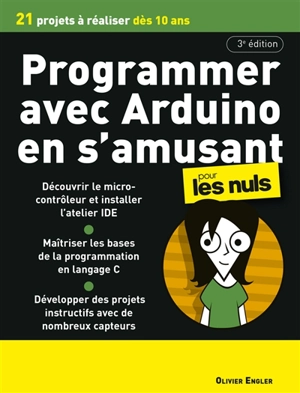 Programmer avec Arduino en s'amusant pour les nuls : 21 projets à réaliser dès 10 ans - Olivier Engler