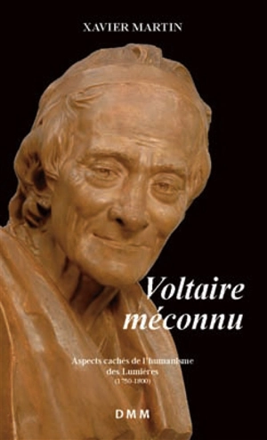 L'homme des droits de l'homme. Vol. 3. Voltaire méconnu : aspects cachés de l'humanisme des Lumières, 1750-1800 - Xavier Martin