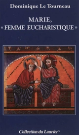 Marie, femme eucharistique - Dominique Le Tourneau