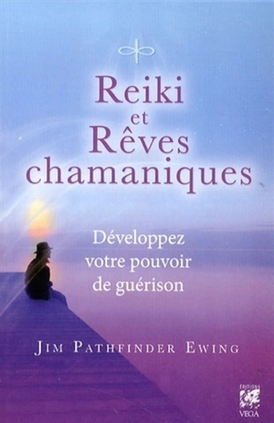 Reiki et rêves chamaniques : développez votre pouvoir de guérison - Jim PathFinder Ewing