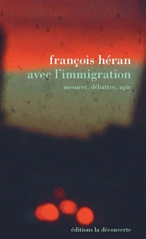 Avec l'immigration : mesurer, débattre, agir - François Héran