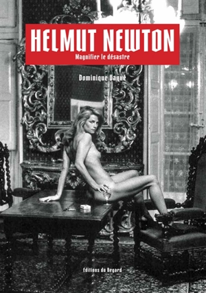 Helmut Newton : magnifier le désastre - Dominique Baqué