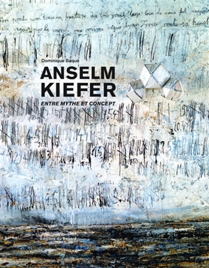 Anselm Kiefer : entre mythe et concept - Dominique Baqué