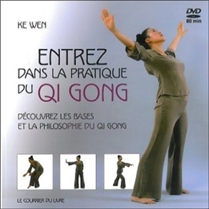 Entrez dans la pratique du Qi gong : découvrez les bases et la philosophie du Qi gong - Wen Ke