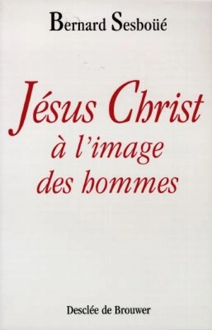 Jésus-Christ à l'image des hommes : brève enquête sur les représentations de Jésus à travers l'histoire - Bernard Sesboüé