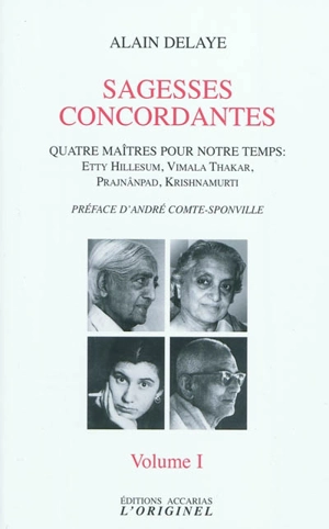 Sagesses concordantes : quatre maîtres pour notre temps : Etty Hillesum, Vimala Thakar, Svâmi Prajnânpad, Krishnamurti. Vol. 1 - Alain Delaye