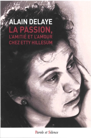 La passion, l'amitié et l'amour chez Etty Hillesum - Alain Delaye