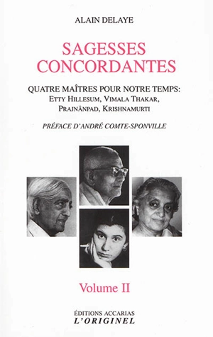 Sagesses concordantes : quatre maîtres pour notre temps : Etty Hillesum, Vimala Thakar, Prajnânpad, Krishnamurti. Vol. 2 - Alain Delaye
