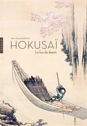 Hokusai, le fou du dessin - Henri-Alexis Baatsch