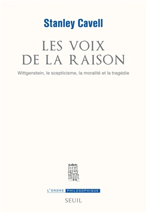 Les voix de la raison : Wittgenstein, le scepticisme, la moralité et la tragédie - Stanley Cavell