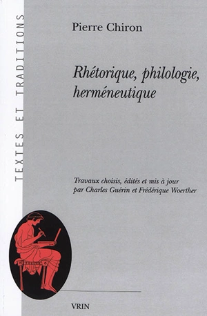 Rhétorique, philologie, herméneutique - Pierre Chiron