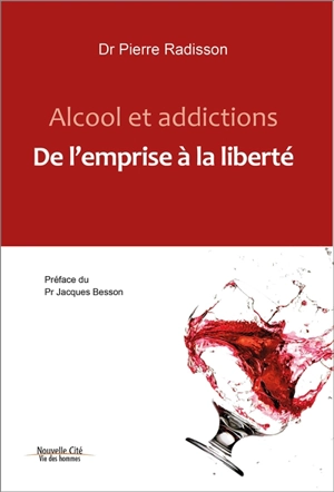 Alcool et addictions : de l'emprise à la liberté - Pierre Radisson