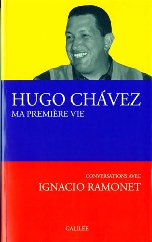 Ma première vie : conversations avec Ignacio Ramonet - Hugo Chavez Frias