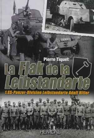 La Flak de la Leibstandarte : 1. SS-Panzer-Division Leibstandarte Adolf Hitler - Pierre Tiquet