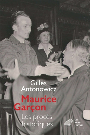 Maurice Garçon : procès historiques : l'affaire Grynszpan (1938), les piqueuses d'Orsay (1942), l'exécution du docteur Guérin (1943), René Hardy (1947 et 1950) - Gilles Antonowicz