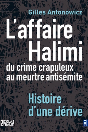 L'affaire Halimi : du crime crapuleux au meurtre antisémite : histoire d'une dérive - Gilles Antonowicz