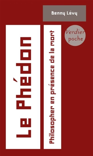 Le Phédon : philosopher en présence de la mort : cours à l'université de Paris VII, 5 octobre 1993-24 janvier 1994 - Benny Lévy