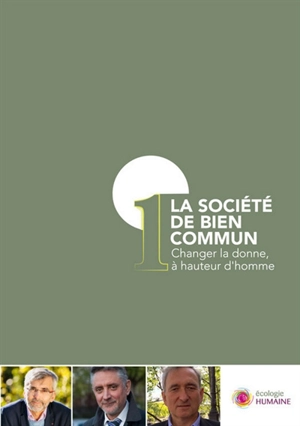 La société de bien commun. Vol. 1. Changer la donne, à hauteur d'homme - Courant pour une écologie humaine (Paris)