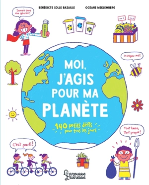 Moi, j'agis pour ma planète : 140 petits défis pour tous les jours - Bénédicte Solle-Bazaille
