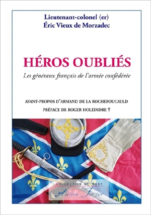 Héros oubliés : les généraux français de l'armée confédérée - Eric Vieux de Morzadec