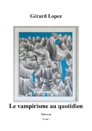 Le vampirisme au quotidien - Gérard Lopez