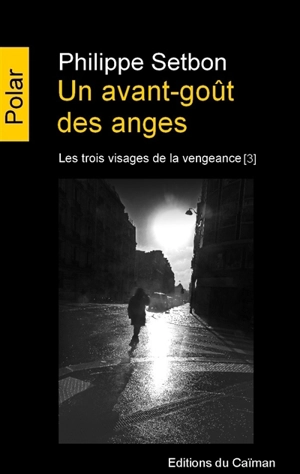 Les trois visages de la vengeance. Vol. 3. Un avant-goût des anges - Philippe Setbon