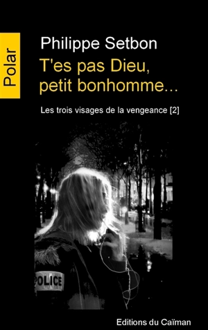 Les trois visages de la vengeance. Vol. 2. T'es pas Dieu, petit bonhomme... - Philippe Setbon