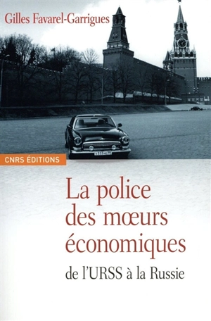 La police des moeurs économiques : de l'URSS à la Russie (1965-1995) - Gilles Favarel-Garrigues