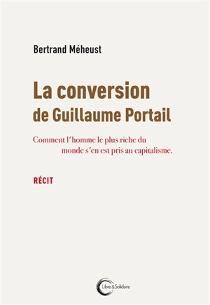La conversion de Guillaume Portail : comment l'homme le plus riche du monde s'en est pris au capitalisme - Bertrand Méheust