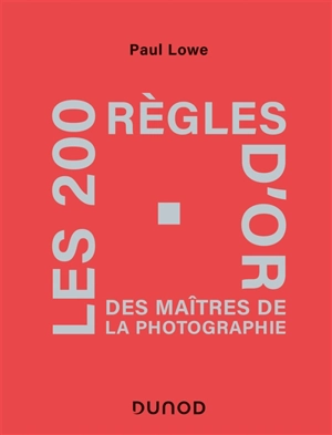 Les 200 règles d'or des maîtres de la photographie - Paul Lowe