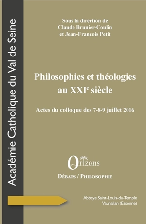 Philosophies et théologies au XXIe siècle : actes du colloque des 7-8-9 juillet 2016, abbaye Saint-Louis-du-Temple de Vauhallan