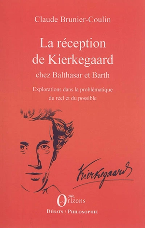 La réception de Kierkegaard chez Balthasar et Barth : explorations dans la problématique du réel et du possible - Claude Brunier-Coulin