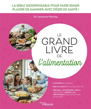 Le grand livre de l'alimentation : la bible indispensable pour faire rimer plaisir de manger avec désir de santé ! - Laurence Plumey