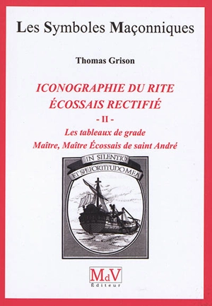 Iconographie du rite écossais rectifié : les tableaux de grade. Vol. 2. Maître, maître écossais de saint André - Thomas Grison