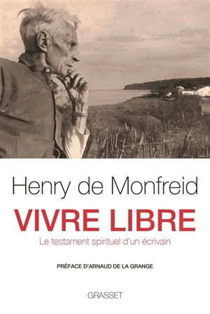 Vivre libre : le testament spirituel d'un écrivain - Henry de Monfreid
