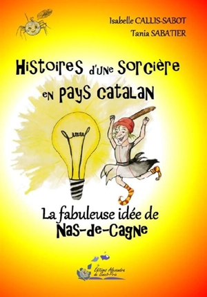 Histoires d'une sorcière en pays catalan. Vol. 4. La fabuleuse idée de Nas-de-Cagne - Isabelle Callis-Sabot