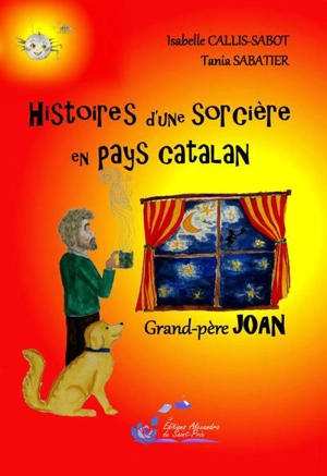 Histoires d'une sorcière en pays catalan. Vol. 1. Grand-père Joan - Isabelle Callis-Sabot