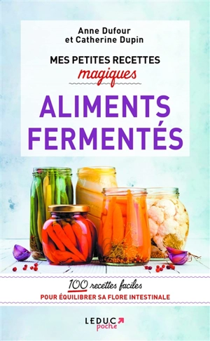 Mes petites recettes magiques aliments fermentés : 100 recettes faciles pour équilibrer sa flore intestinale - Anne Dufour