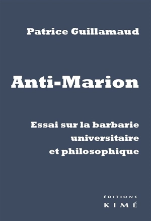 Anti-Marion : essai sur la barbarie universitaire et philosophique - Patrice Guillamaud