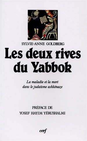 Les Deux rives du Yabbok : la maladie et la mort dans le judaïsme ashkénaze, Prague, XVIe-XIXe siècle - Sylvie Anne Goldberg